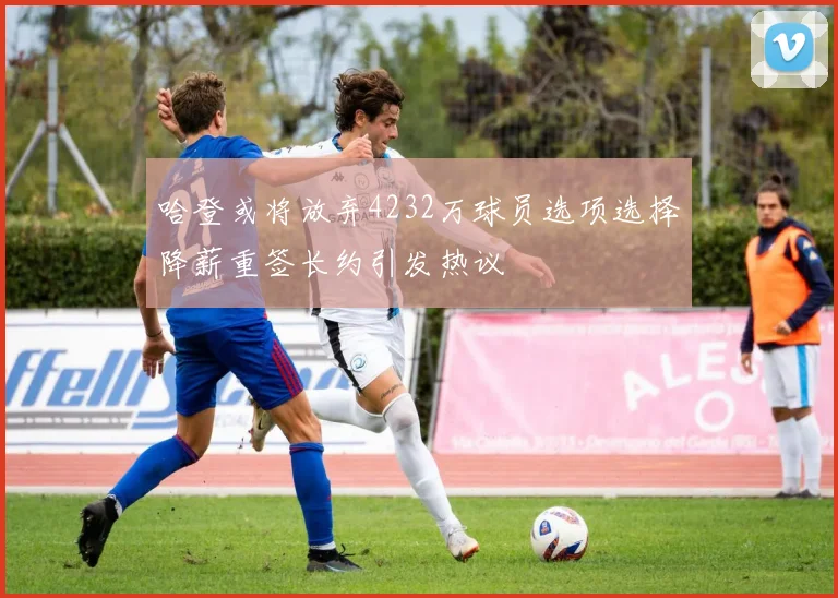 哈登或将放弃4232万球员选项选择降薪重签长约引发热议